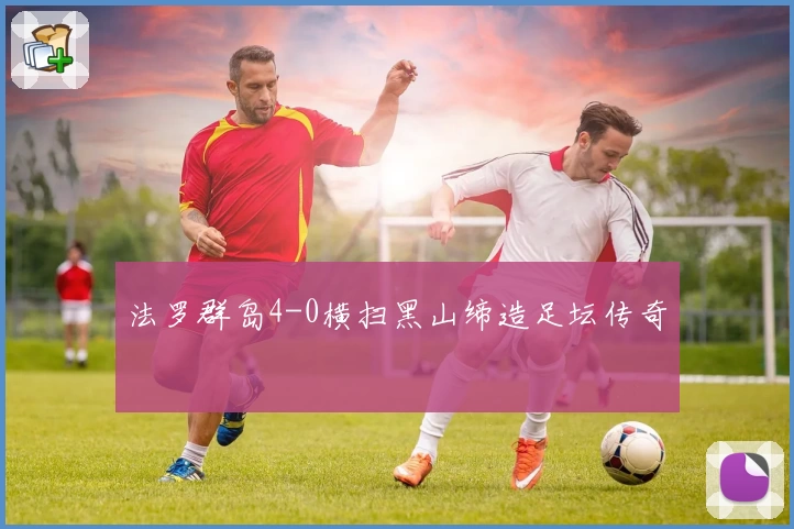 法罗群岛4-0横扫黑山缔造足坛传奇
