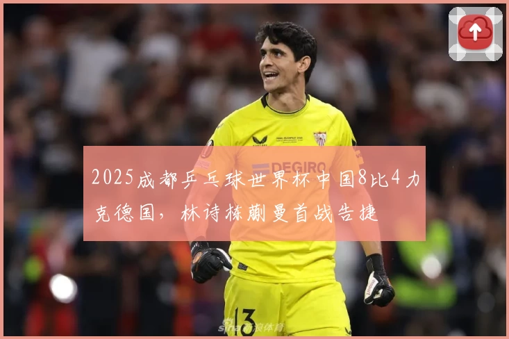 2025成都乒乓球世界杯中国8比4力克德国，林诗栋蒯曼首战告捷