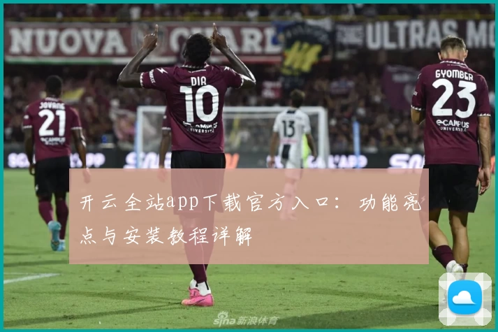 开云全站app下载官方入口：功能亮点与安装教程详解