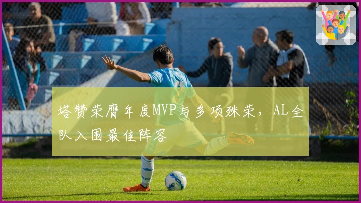 塔赞荣膺年度MVP与多项殊荣，AL全队入围最佳阵容